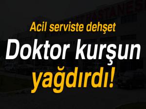 Acil serviste dehşet, doktor kurşun yağdırdı