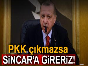 Cumhurbaşkanı Erdoğan: 'PKK çıkmazsa Sincara gireriz'