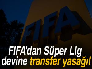 FIFA'dan Süper Lig devine transfer yasağı!