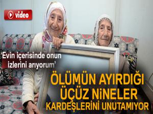 Ölümün ayırdığı üçüz nineler kardeşlerini unutamıyor