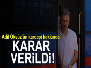 Adil Öksüz'ün kardeşi hakkında karar verildi