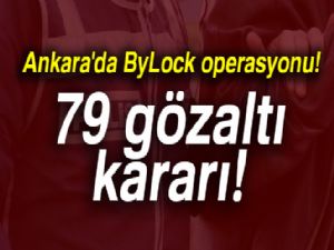 Ankara'da ByLock'tan 79 gözaltı kararı