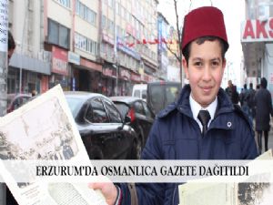  ERZURUM'DA OSMANLICA GAZETE DAĞITILDI