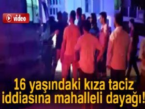 16 yaşındaki kıza taciz iddiasına mahalleli dayağı