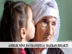 ASIRLIK NİNE DAVRANIŞIYLA  HAYRAN BIRAKTI 