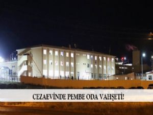 Cezaevinde pembe oda vahşeti!