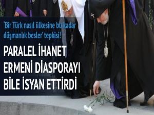 Paralel ihanet Ermeni diasporayı bile isyan ettirdi