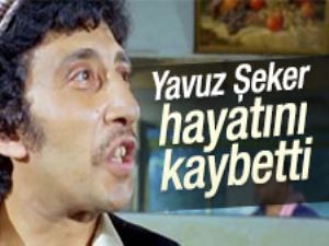 Yavuz Şeker hayatını kaybetti