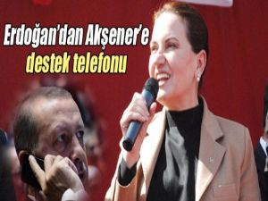 Erdoğan'dan Meral Akşener'e destek telefonu