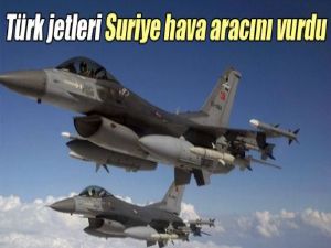 Türk savaş uçakları Suriye hava aracını vurdu