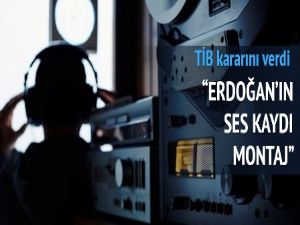 TİB: Erdoğan'ın ses kaydı montaj