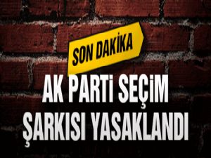 Chp istedi Ak Parti seçim şarkısı yasaklandı