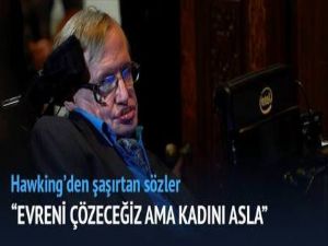 'Evreni çözebiliriz ama kadını asla'