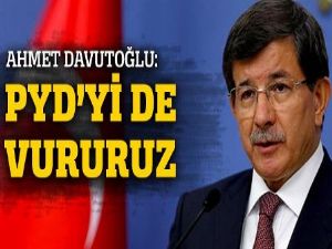 Davutoğlu net konuştu: Gerekirse PYD'yi de vururuz