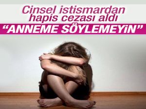 Cinsel istismardan ceza alan sanık anneme söylemeyin dedi