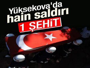 Hakkari Yüksekova'da hain saldırı: 1 şehit