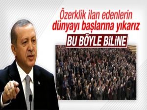 Erdoğan: Özerklik ilan edenlerin dünyayı başına yıkarız