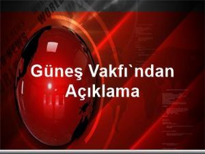 GÜNEŞ VAKFI'NDAN AÇIKLAMA