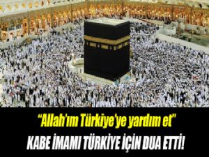 Kabe imamı Türkiye için dua etti!