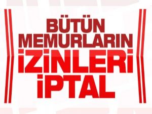 Memurların yıllık izinleri iptal edildi