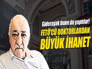 FETÖ'cü doktorlardan büyük ihanet