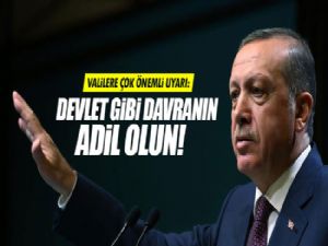 Erdoğan'dan valilere 'Adil olun' uyarısı