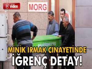 Minik Irmak cinayetinde iğrenç detay