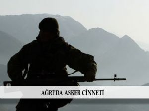 AĞRI'DA ASKER CİNNETİ