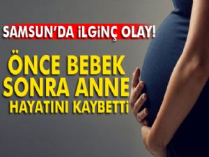 Önce bebek sonra anne hayatını kaybetti