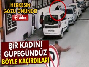 Bir kadını güpegündüz böyle kaçırdılar