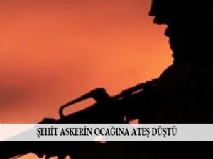 ŞEHİT ASKERİN OCAĞINA ATEŞ DÜŞTÜ