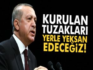 Cumhurbaşkanı Erdoğan: 'Kurulan tuzakları hep birlikte yerle yeksan edeceğiz!