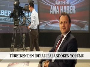 TÜRETKEN'DEN İDDİALİ PALANDÖKEN YORUMU