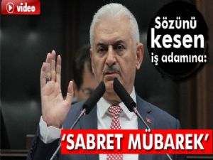 Başbakan'dan konuşmasını kesen iş adamına: Sabret mübarek