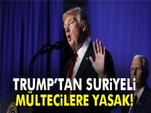 Trump, Suriyeli mültecilerin ABD'ye girişini yasakladı