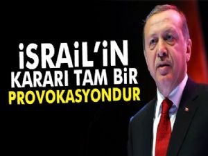 Cumhurbaşkanı Erdoğan: 'İsrail'in kararı tam bir provokasyondur'