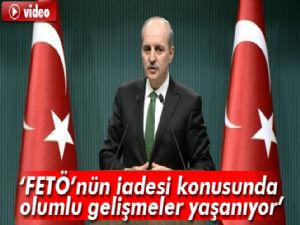 Numan Kurtulmuş: FETÖ'nün iadesi konusunda olumlu gelişmeler yaşanıyor