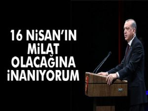 Cumhurbaşkanı Erdoğan: '16 Nisan'ın güçlü bir Türkiye için milat olacağına inanıyorum'