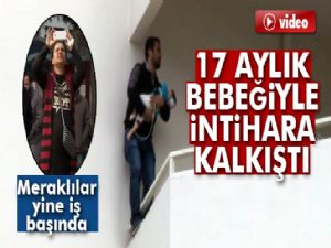 17 aylık bebeğiyle intihar girişiminde bulundu