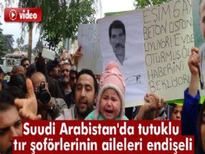 Suudi Arabistan'da tutuklu tır şoförlerinin aileleri endişeli