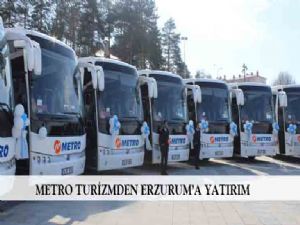  METRO TURİZMDEN ERZURUM'A YATIRIM