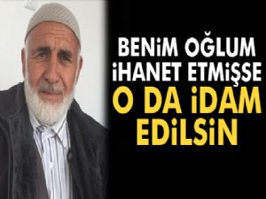 Benim oğlum ihanet etmişse o da idam edilsin'