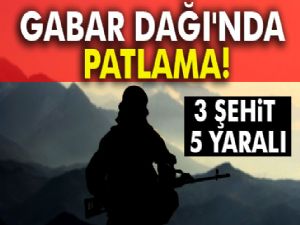 Gabar Dağı'nda patlama: 3 şehit, 5 yaralı