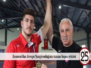  Erzurum'dan Avrupa Şampiyonluğuna uzanan başarı öyküsü