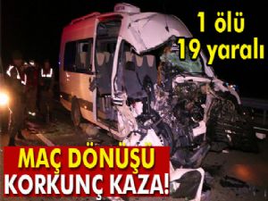 Maç dönüşü kaza: 1 ölü,19 yaralı