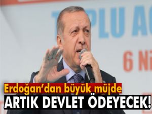 Erdoğan'dan büyük müjde! Artık devlet ödeyecek...