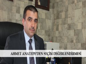 AHMET ANATEPE'DEN SEÇİM DEĞERLENDİRMESİ