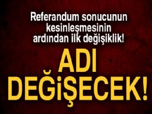 Referandum sonucunun kesinleşmesinin ardından ilk değişiklik!