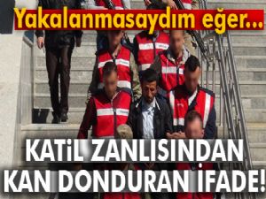 Katil zanlısından kan donduran ifade!