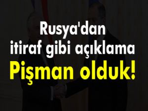 Rusya'dan itiraf gibi açıklama: Pişman olduk!